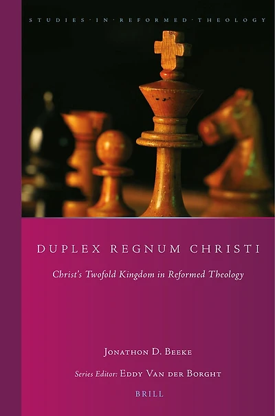 Duplex Regnum Christi: Christ’s Twofold Kingdom in Reformed Theology
