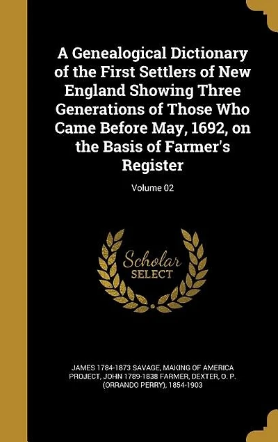 A Genealogical Dictionary of the First Settlers of New England Showing Three Generations of Those Who Came Before May, 1692, on the Basis of Farmer's Register; Volume 02