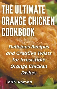 The Ultimate Orange Chicken Cookbook
