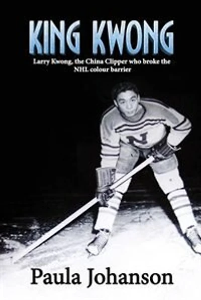 King Kwong: Larry Kwong, the China Clipper Who Broke the NHL Colour Barrier