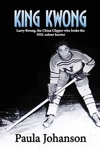 King Kwong: Larry Kwong, the China Clipper Who Broke the NHL Colour Barrier