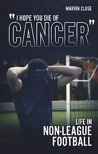 ''Hope You Die of Cancer": Life Non-League Football