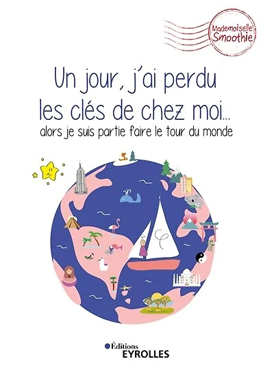 Un jour, j'ai perdu les clés de chez moi...: alors je suis partie faire le tour du monde
