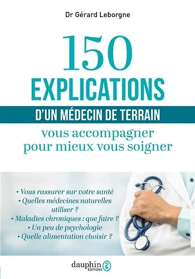 150 explications d'un médecin de terrain : vous accompagner pour mieux vous soigner: vous accompagner pour mieux vous soigner