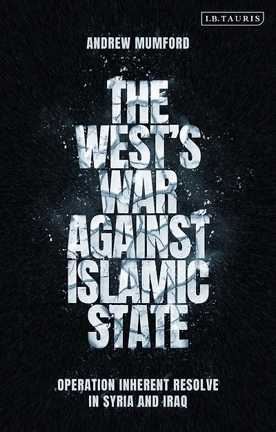 The West's War Against Islamic State: Operation Inherent Resolve In Syria And Iraq