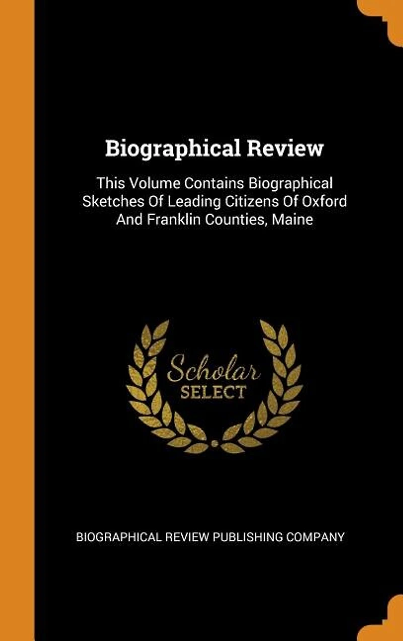Biographical Review: This Volume Contains Sketches of Leading Citizens Oxford and Franklin Counties, Mai