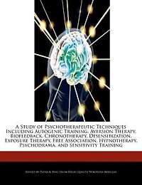 A Study Of Psychotherapeutic Techniques Including Autogenic Training, Aversion Therapy, Biofeedback, Chronotherapy, Desensitization, Exposure Therapy, Free Association, Hypnotherapy, Psychodrama, And Sensitivity Training