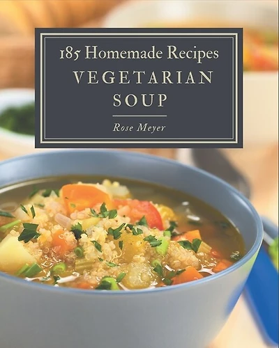 185 Homemade Vegetarian Soup Recipes: Cook it Yourself with Vegetarian Soup Cookbook!