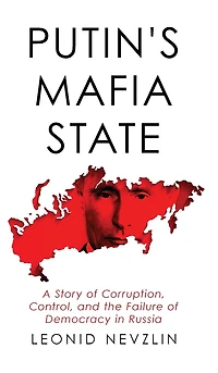 Putin's Mafia State: A Story of Corruption, Control, and the Failure of Democracy in Russia