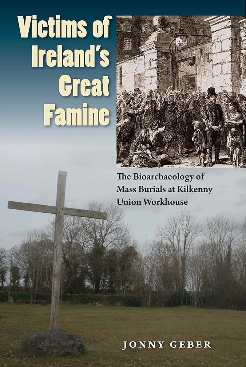 Victims of Ireland's Great Famine: The Bioarchaeology Mass Burials at Kilkenny Union Workhouse