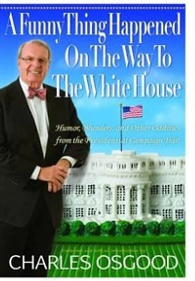 A Funny Thing Happened On THE Way To White House: HUMOR, BLUNDERS, AND OTHER ODDITIES FROM PRESIDENTIAL CAMPAIGN TRAIL