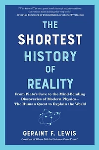 the Shortest History of Reality: From Plato’s Cave to Mind-Bending Discoveries Modern Physics—The Human Quest Explain World