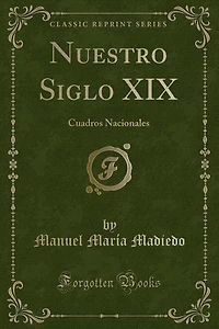 Nuestro Siglo XIX: Cuadros Nacionales (Classic Reprint)