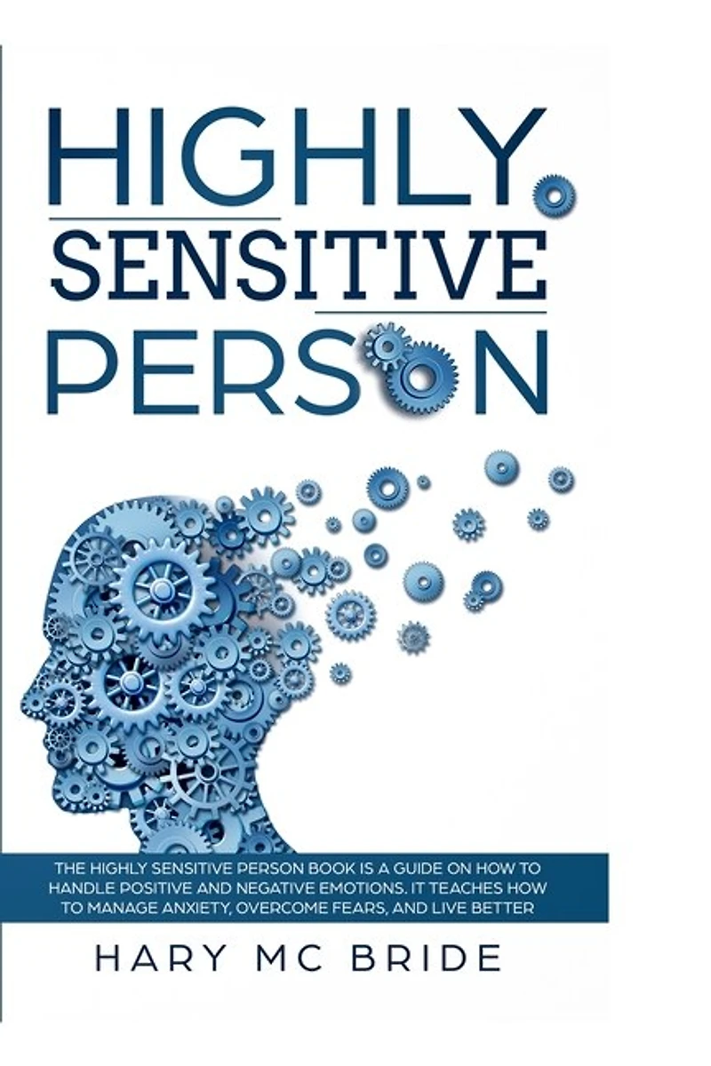 Higly Sensitive Person: The Highly Sensitive Person Book Is A Guide On How To Handle Positive And Negative Emotions. It Tea