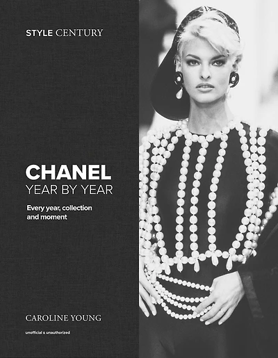 Style Century: Chanel year by Year: a collection, moment, for every - the definitive guide to illustrious fashion house