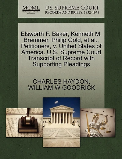 Elsworth F. Baker, Kenneth M. Bremmer, Philip Gold, Et Al., Petitioners, V. United States Of America. U.s. Supreme Court Transcript Of Record With Supporting Pleadings