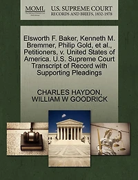 Elsworth F. Baker, Kenneth M. Bremmer, Philip Gold, Et Al., Petitioners, V. United States Of America. U.s. Supreme Court Transcript Of Record With Supporting Pleadings