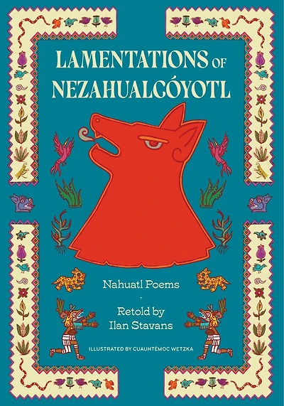 Lamentations of Nezahualcóyotl: Nahuatl Poems