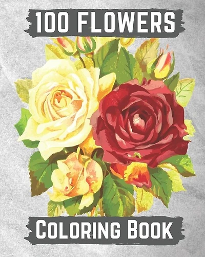 100 flowers coloring book: An Adult Coloring Book with Bouquets, Wreaths, Swirls, Patterns, Decorations, Inspirational Designs