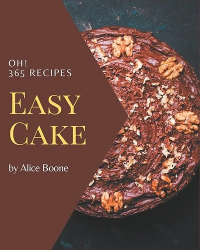 Oh! 365 Easy Cake Recipes: More Than an Easy Cake Cookbook