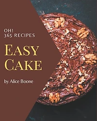 Oh! 365 Easy Cake Recipes: More Than an Easy Cake Cookbook