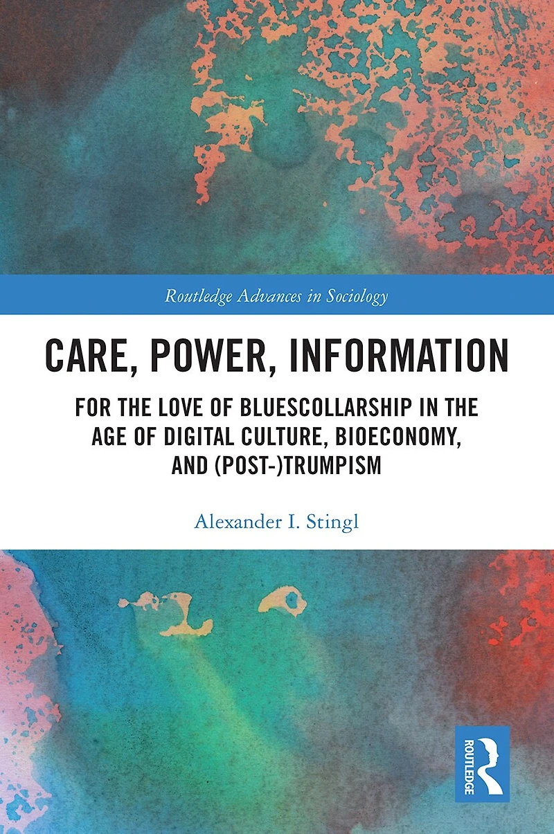 Care, Power, Information: For The Love Of Bluescollarship Age Digital Culture, Bioeconomy, And (post-)trumpism