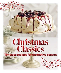 Christmas Classics: Christmas ClassicsTimeless recipes for the festive season