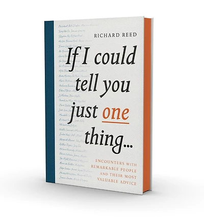 If I Could Tell You Just One Thing. . .: Encounters with Remarkable People and Their Most Valuable Advice