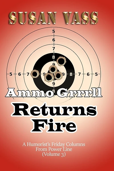 Ammo Grrrll Returns Fire: A Humorist's Friday Columns For Power Line (volume 3)