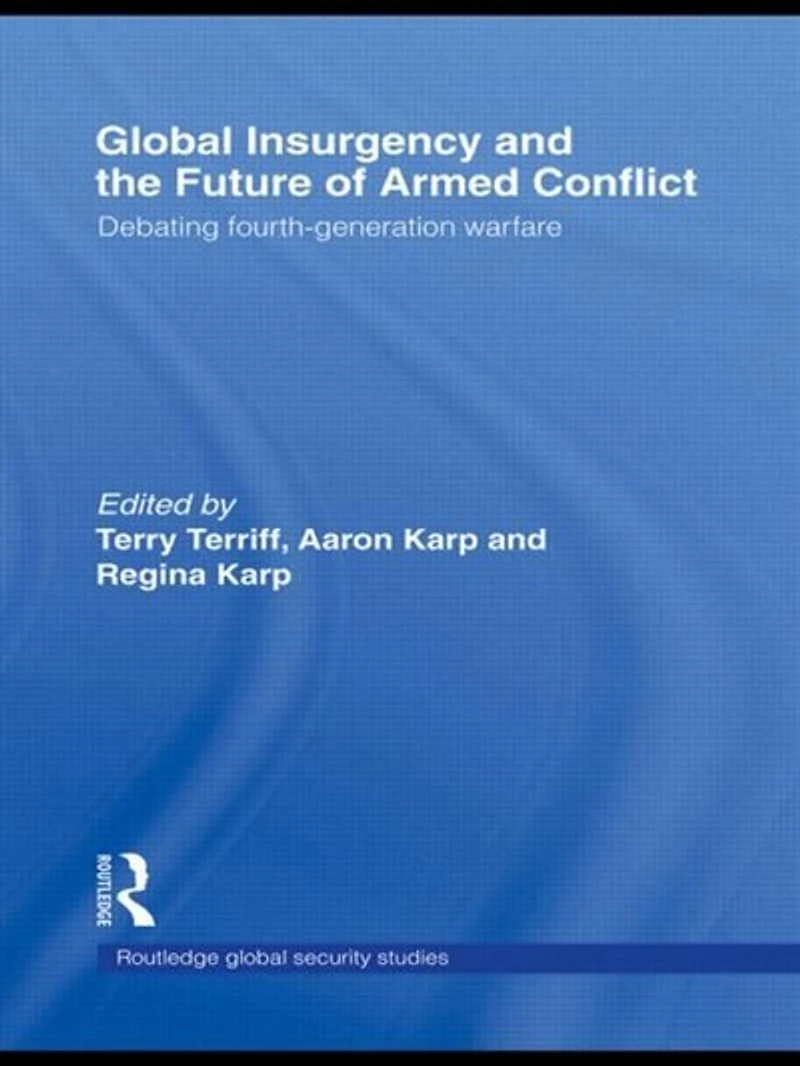 Global Insurgency and the Future of Armed Conflict: Debating Fourth-Generation Warfare