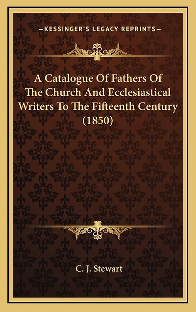 A Catalogue Of Fathers Of The Church And Ecclesiastical Writers To The Fifteenth Century (1850)