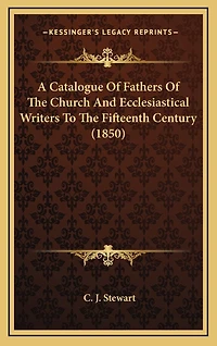 A Catalogue Of Fathers Of The Church And Ecclesiastical Writers To The Fifteenth Century (1850)