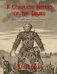 A Complete History of the Druids: Their Origin, Manners, Customs, Powers, Temples, Rites and Superstitions