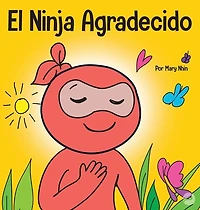 El Ninja Agradecido: Un libro para niños sobre cómo cultivar una actitud de gratitud y buenos modales