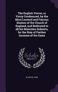 the English Vsvrer; or Vsvry Condemned, by Most Learned and Famous Diuines of Church England, Dedicated to all his Maiesties Subiects, for Stay Further Increase Same