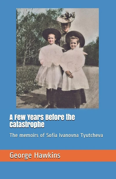 A Few Years Before the Catastrophe: The memoirs of Sofia Ivanovna Tyutcheva