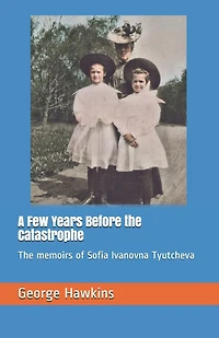 A Few Years Before the Catastrophe: The memoirs of Sofia Ivanovna Tyutcheva