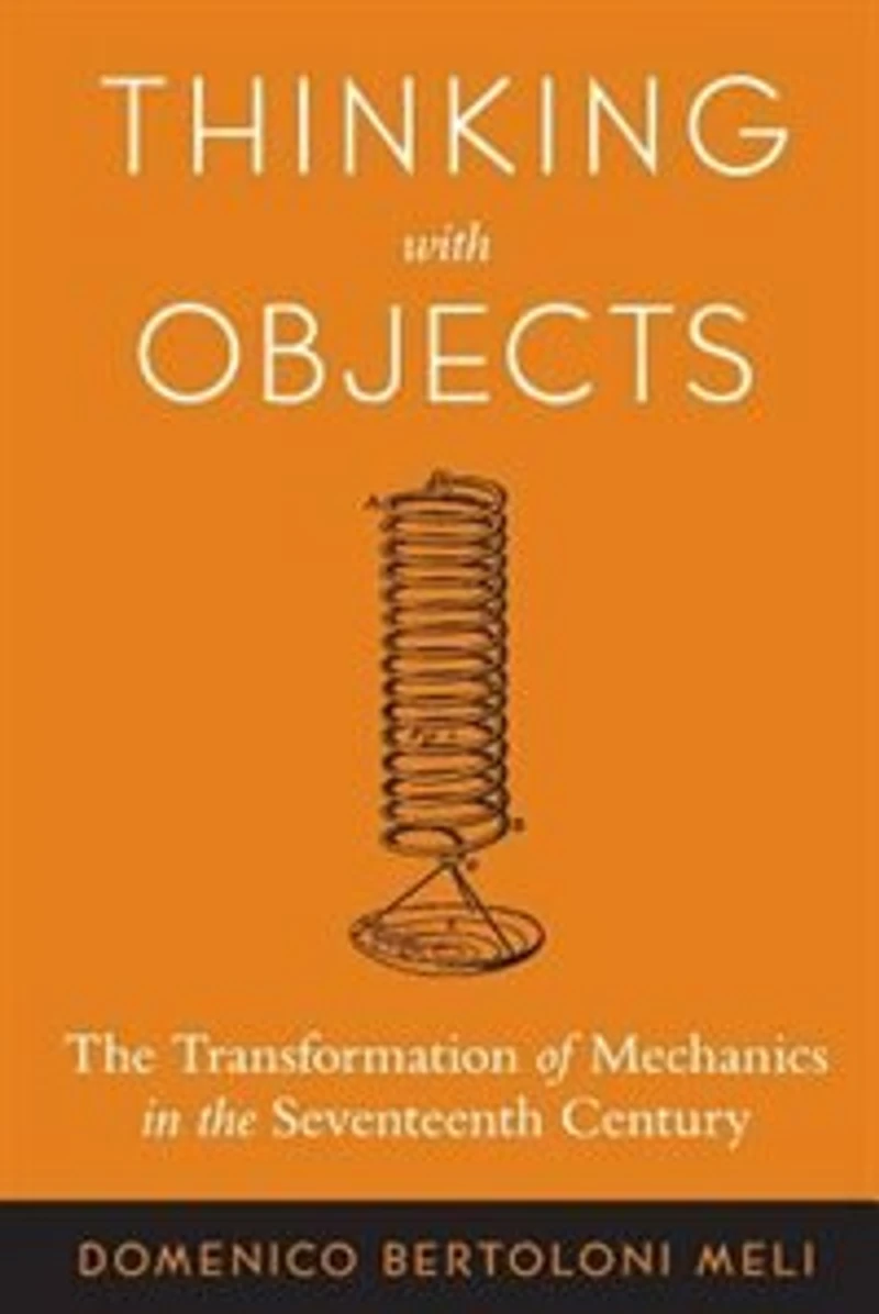 Thinking with Objects: the Transformation of Mechanics Seventeenth Century