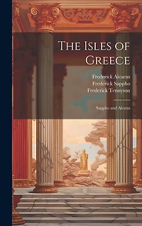 The Isles of Greece: Sappho and Alcæus