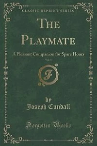 The Playmate, Vol. 1: A Pleasant Companion for Spare Hours (Classic Reprint)