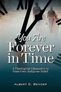 You Are Forever In Time: A Theological Alternative To Ones Own Religious Belief.