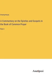 A Commentary on the Epistles and Gospels in the Book of Common Prayer: Part I