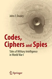 Codes, Ciphers And Spies: Tales Of Military Intelligence World War I