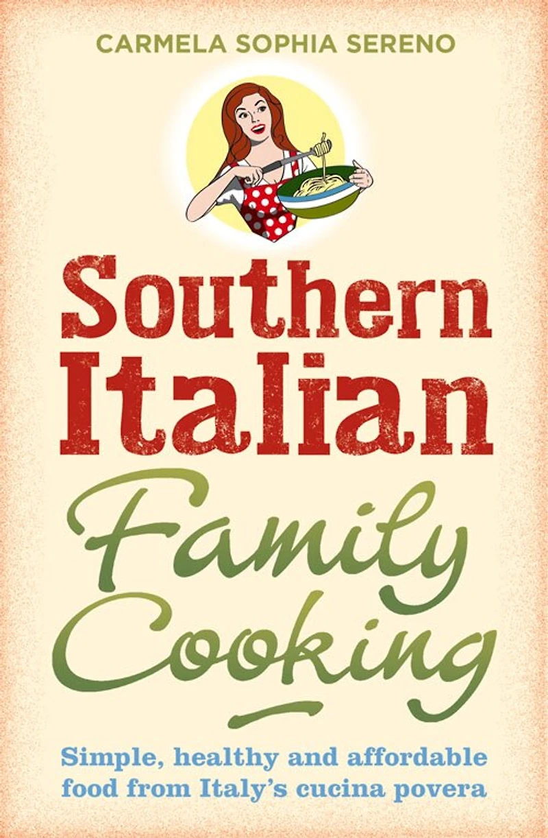 Southern Italian Family Cooking: Simple; Healthy And Affordable Food From Italy's Cucina Povera