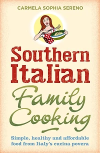 Southern Italian Family Cooking: Simple; Healthy And Affordable Food From Italy's Cucina Povera
