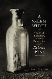 A Salem Witch: The Trial, Execution, and Exoneration of Rebecca Nurse