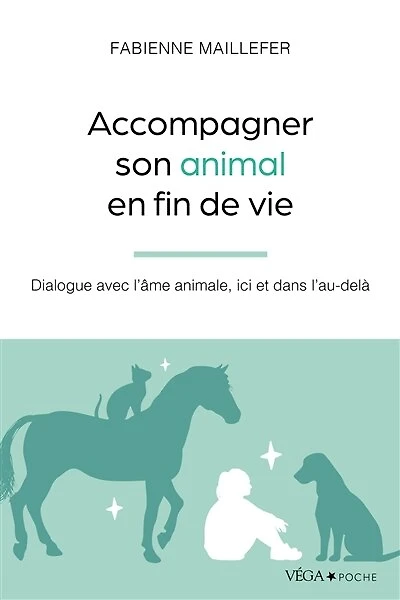 Accompagner son animal en fin de vie: dialogue avec l'âme animale, ici et dans l'au-delà