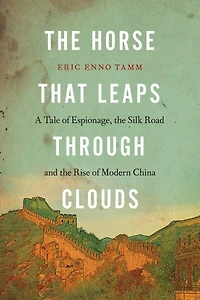 the Horse that Leaps Through Clouds: A Tale of Espionage, Silk Road and Rise Modern China
