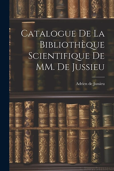 Catalogue de la Bibliothèque Scientifique de MM. de Jussieu