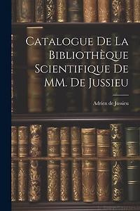 Catalogue de la Bibliothèque Scientifique de MM. de Jussieu